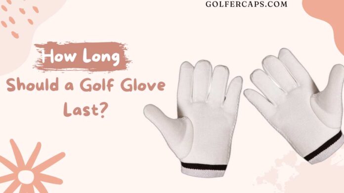 How Long Should a Golf Glove Last?