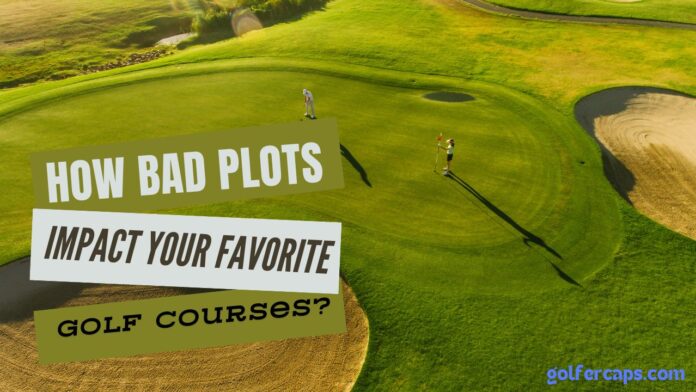 How Bad Plots Impact Your Favorite Golf Courses?