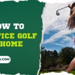 how can i practice golf at home